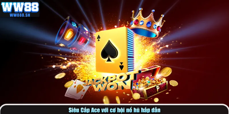 Siêu Cấp Ace với cơ hội nổ hũ hấp dẫn.